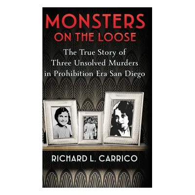 "Monsters on the Loose: The True Story of Three Unsolved Murders in Prohibition Era San Diego" -