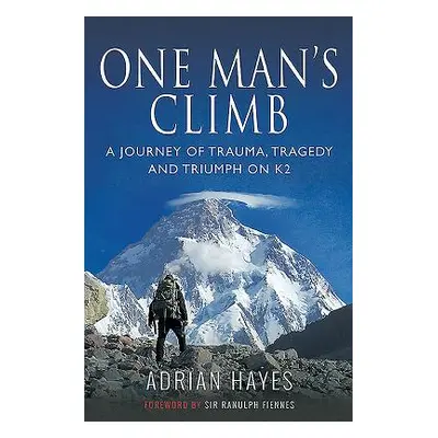 "One Man's Climb: A Journey of Trauma, Tragedy and Triumph on K2" - "" ("Hayes Adrian")