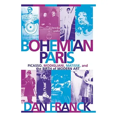 "Bohemian Paris: Picasso, Modigliani, Matisse, and the Birth of Modern Art" - "" ("Franck Dan")