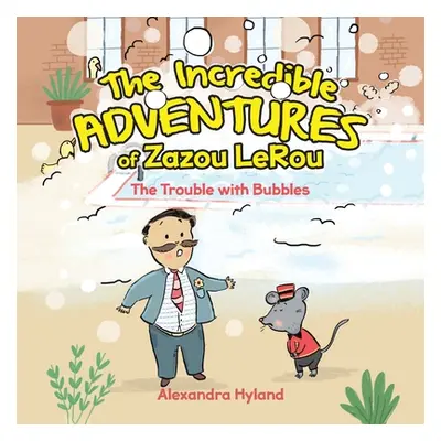 "The Incredible Adventures of Zazou LeRou: The Trouble with Bubbles" - "" ("Hyland Alexandra")