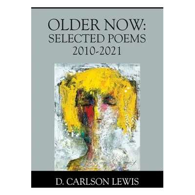 "Older Now: Selected Poems 2010-2021" - "" ("Lewis D. Carlson")