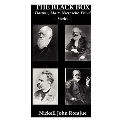 "The Black Box: Darwin, Marx, Nietzsche, Freud--Stories" - "" ("Romjue Nickell John")