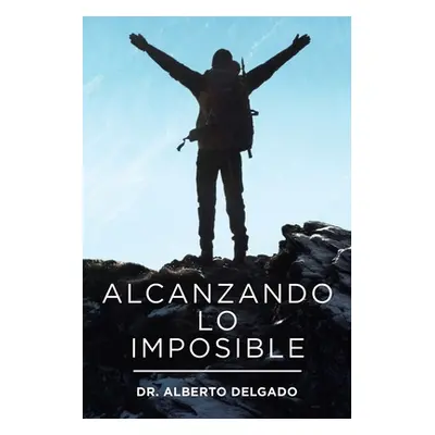 "Alcanzando Lo Imposible" - "" ("Delgado Alberto")