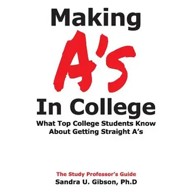 "Making A's in College: What Top College Students Know about Getting Straight-A's" - "" ("Gibson