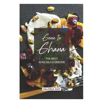 "Gone to Ghana: The West African Cookbook" - "" ("Ray Valeria")