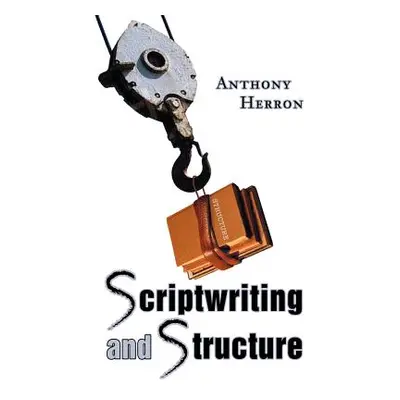 "Scriptwriting and Structure" - "" ("Herron Anthony")