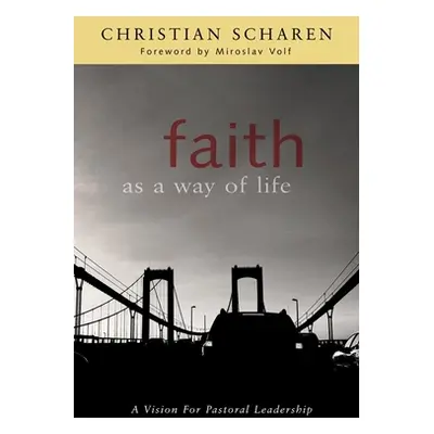 "Faith as a Way of Life: A Vision for Pastoral Leadership" - "" ("Scharen Christian")