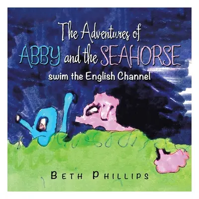 "The Adventures of Abby and the Seahorse: Swim the English Channel" - "" ("Phillips Beth")