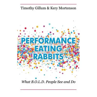 "Performance Eating Rabbits: What B.O.L.D. People See and Do" - "" ("Gillum Timothy")