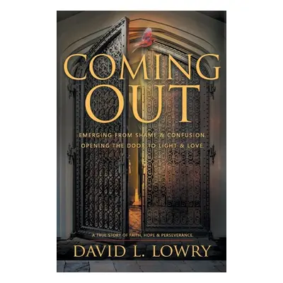 "Coming Out: Emerging From Shame & Confusion, Opening The Door To Light & Love." - "" ("Lowry Da