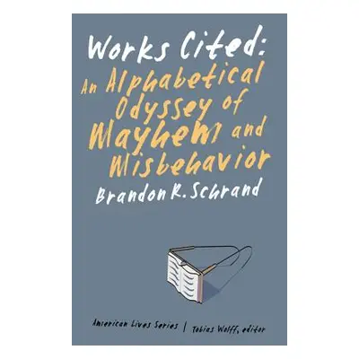 "Works Cited: An Alphabetical Odyssey of Mayhem and Misbehavior" - "" ("Schrand Brandon R.")