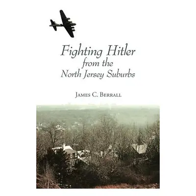 "Fighting Hitler from the North Jersey Suburbs" - "" ("Berrall James C.")