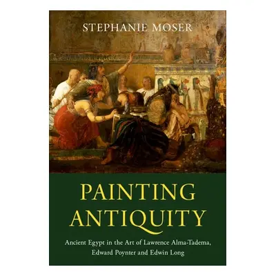 "Painting Antiquity: Ancient Egypt in the Art of Lawrence Alma-Tadema, Edward Poynter and Edwin 