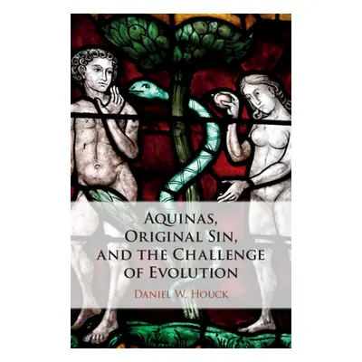 "Aquinas, Original Sin, and the Challenge of Evolution" - "" ("Houck Daniel W.")