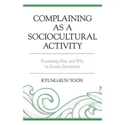 "Complaining as a Sociocultural Activity: Examining How and Why in Korean Interaction" - "" ("Yo