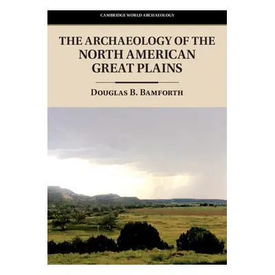 "Archaeology of the North American Great Plains" - "" ("Bamforth Douglas B. (University of Color