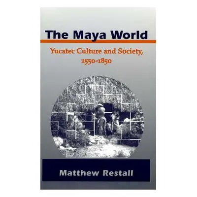 "The Maya World: Yucatec Culture and Society, 1550-1850" - "" ("Restall Matthew")