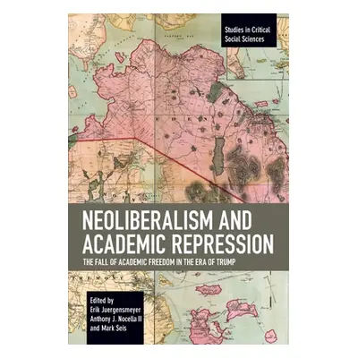 "Neoliberalism and Academic Repression: The Fall of Academic Freedom in the Era of Trump" - "" (