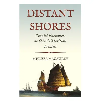 "Distant Shores: Colonial Encounters on China's Maritime Frontier" - "" ("MacAuley Melissa")