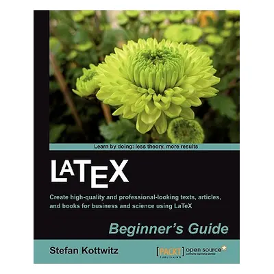 "Latex Beginner's Guide: Create high-quality, professional-looking documents and books for busin