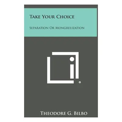 "Take Your Choice: Separation Or Mongrelization" - "" ("Bilbo Theodore G.")