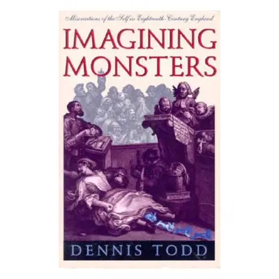 "Imagining Monsters: Miscreations of the Self in Eighteenth-Century England" - "" ("Todd Dennis"