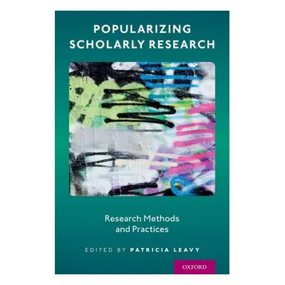 "Popularizing Scholarly Research: Research Methods and Practices" - "" ("Leavy Patricia")