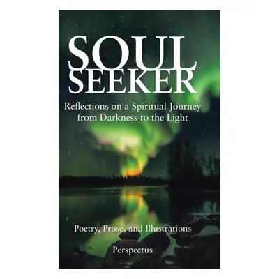 "Soul Seeker: Reflections on a Spiritual Journey from Darkness to the Light" - "" ("Perspectus")