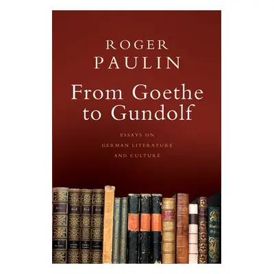 "From Goethe to Gundolf: Essays on German Literature and Culture" - "" ("Paulin Roger")