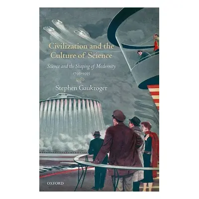 "Civilization and the Culture of Science: Science and the Shaping of Modernity, 1795-1935" - "" 