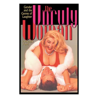 "The Unruly Woman: Gender and the Genres of Laughter" - "" ("Karlyn Kathleen Rowe")