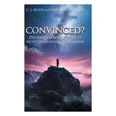 "Convinced?: Decisive Answers to the 21 Most Challenging Questions" - "" ("Rysen C. J.")