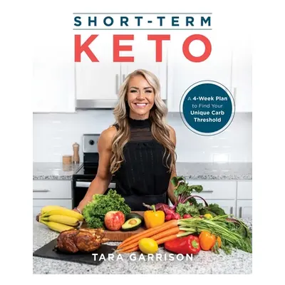 "Short-Term Keto: A 4-Week Plan to Find Your Unique Carb Threshold" - "" ("Garrison Tara")