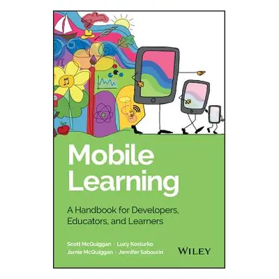 "Mobile Learning: A Handbook for Developers, Educators, and Learners" - "" ("McQuiggan Scott")