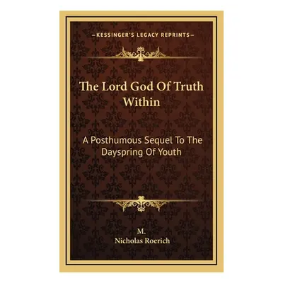 "The Lord God of Truth Within: A Posthumous Sequel to the Dayspring of Youth" - "" ("M.")