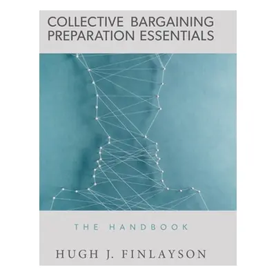 "Collective Bargaining Preparation Essentials: The Handbook" - "" ("Finlayson Hugh J.")