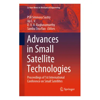 "Advances in Small Satellite Technologies: Proceedings of 1st International Conference on Small 