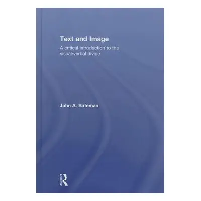 "Text and Image: A Critical Introduction to the Visual/Verbal Divide" - "" ("Bateman John A.")