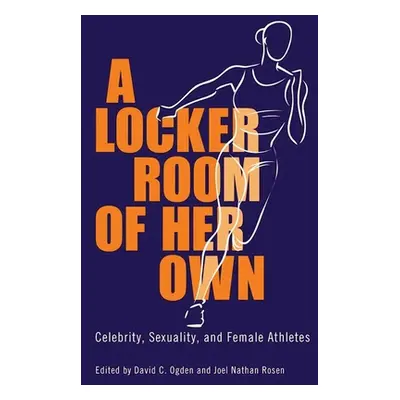 "Locker Room of Her Own: Celebrity, Sexuality, and Female Athletes" - "" ("Ogden David C.")