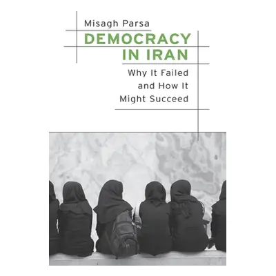 "Democracy in Iran: Why It Failed and How It Might Succeed" - "" ("Parsa Misagh")