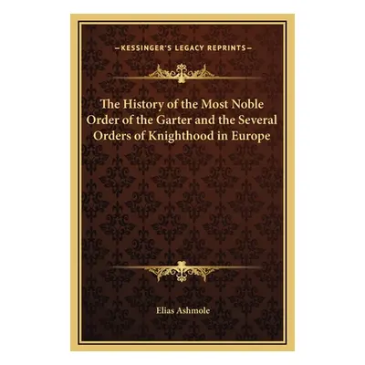 "The History of the Most Noble Order of the Garter and the Several Orders of Knighthood in Europ