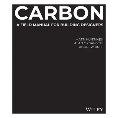 "Carbon: A Field Manual for Building Designers" - "" ("Organschi Alan")