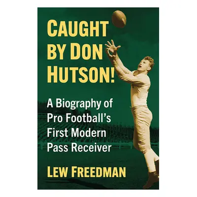 "Caught by Don Hutson!: A Biography of Pro Football's First Modern Receiver" - "" ("Freedman Lew