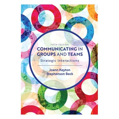 "Communicating in Groups and Teams: Strategic Interactions" - "" ("Keyton Joann")