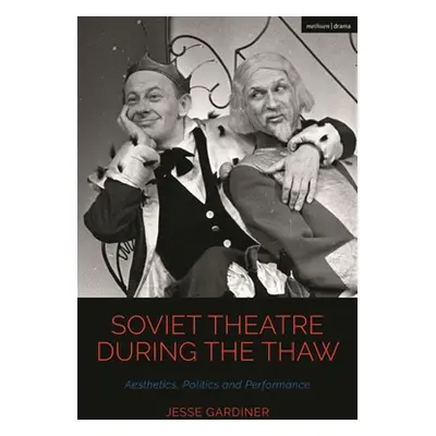 "Soviet Theatre During the Thaw: Aesthetics, Politics and Performance" - "" ("Gardiner Jesse")