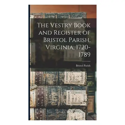 "The Vestry Book and Register of Bristol Parish, Virginia, 1720-1789" - "" ("(Va ). Bristol Pari