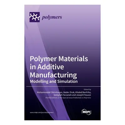 "Polymer Materials in Additive Manufacturing: Modelling and Simulation" - "" ("Shirinbayan Moham