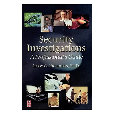 "Security Investigations: A Professional's Guide" - "" ("Nicholson Larry Gene")