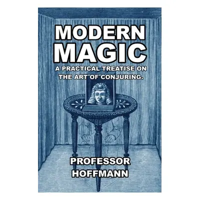 "Modern Magic: A Practical Treatise on the Art of Conjuring" - "" ("Hoffman")