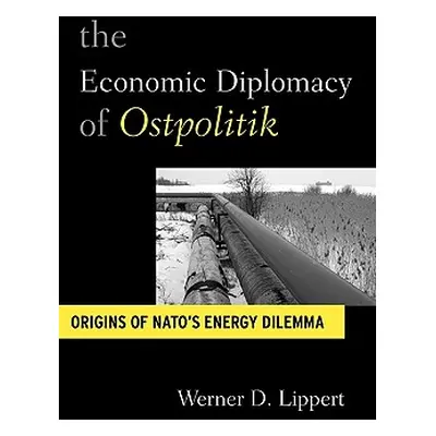 "The Economic Diplomacy of Ostpolitik: Origins of Nato's Energy Dilemma" - "" ("Lippert Werner D